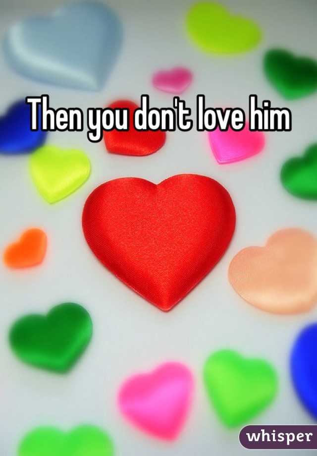 Then you don't love him 