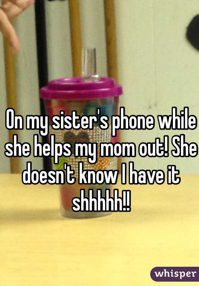 On my sister's phone while she helps my mom out! She doesn't know I have it shhhhh!!