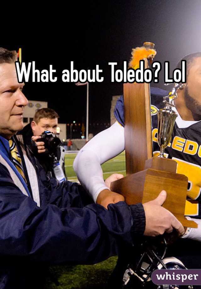 What about Toledo? Lol 