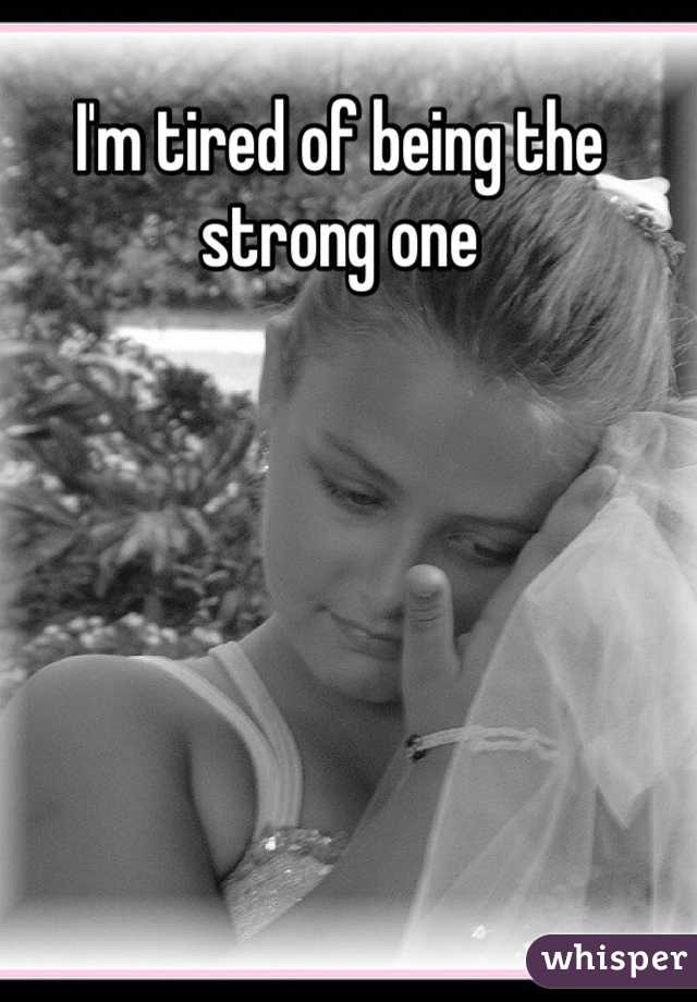 I'm tired of being the strong one
