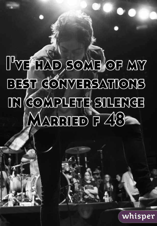I've had some of my best conversations in complete silence
Married f 48