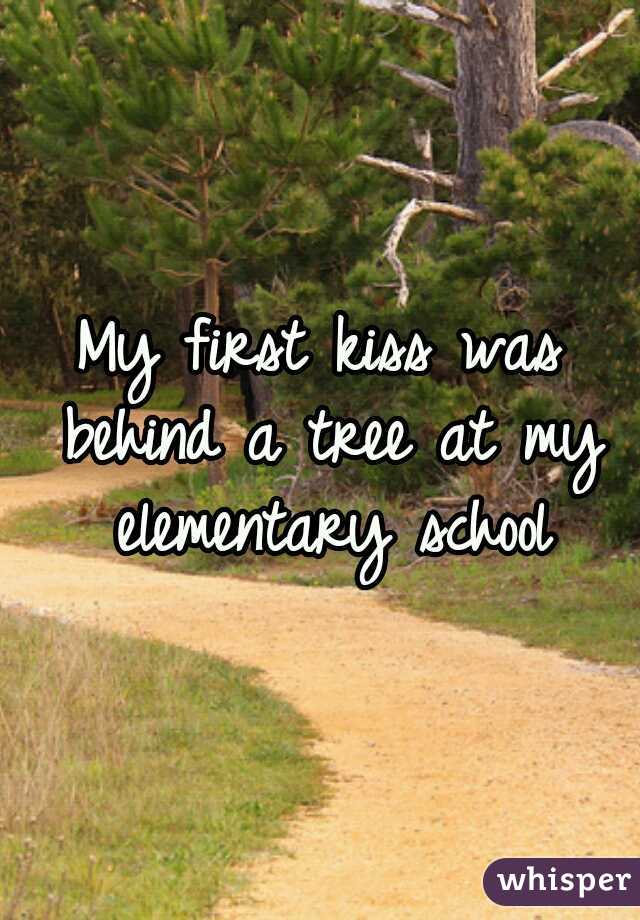 My first kiss was behind a tree at my elementary school
