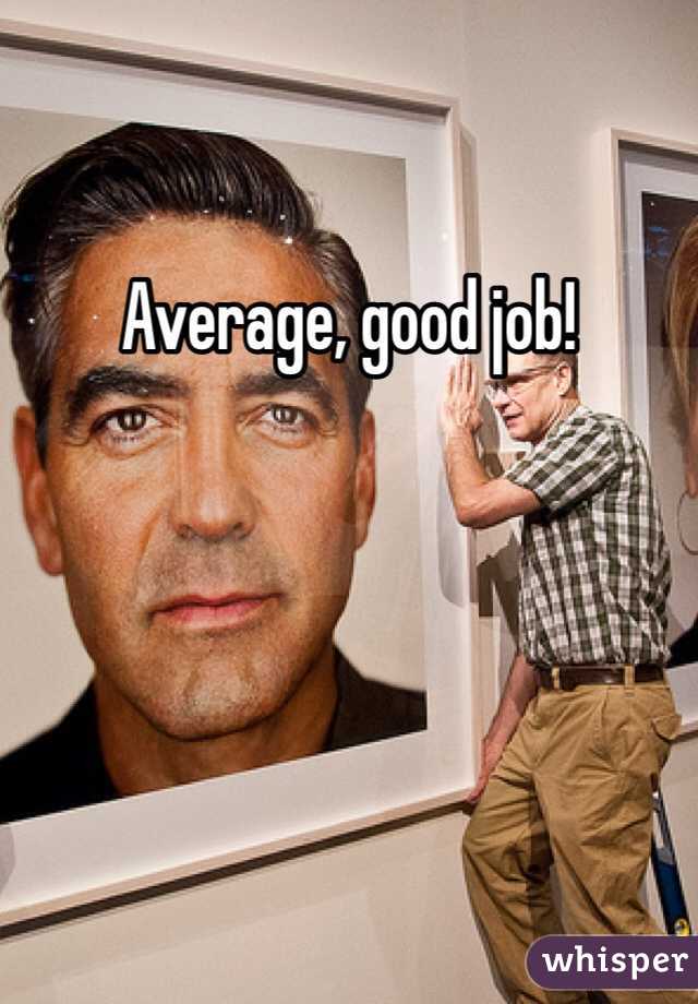 Average, good job! 
