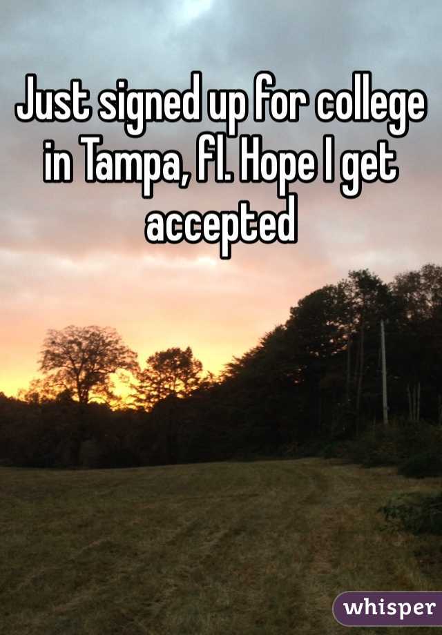 Just signed up for college in Tampa, fl. Hope I get accepted 