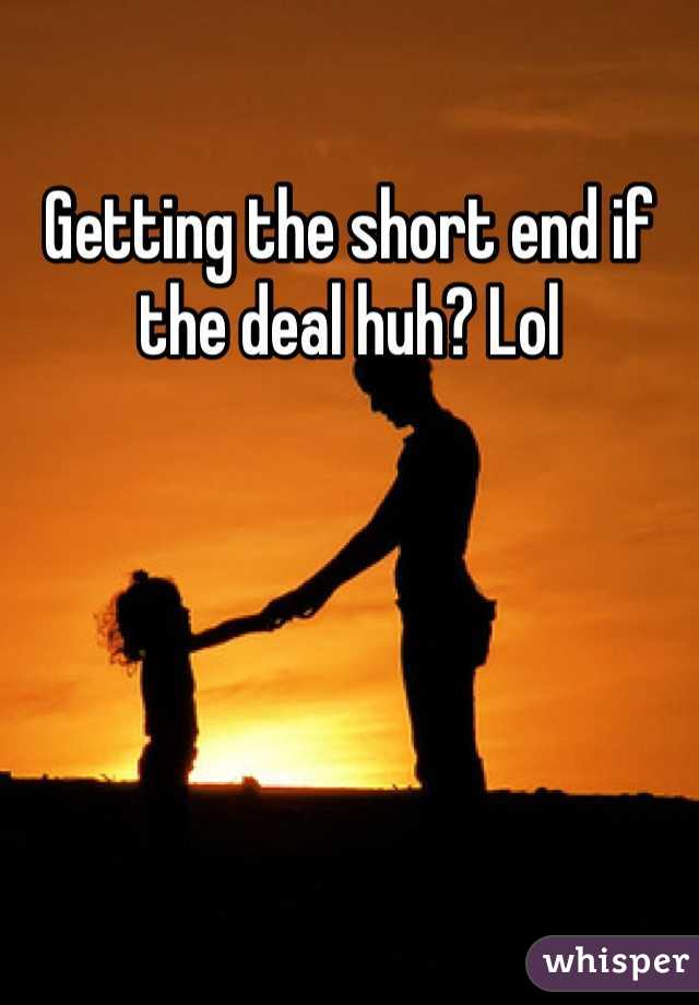 Getting the short end if the deal huh? Lol