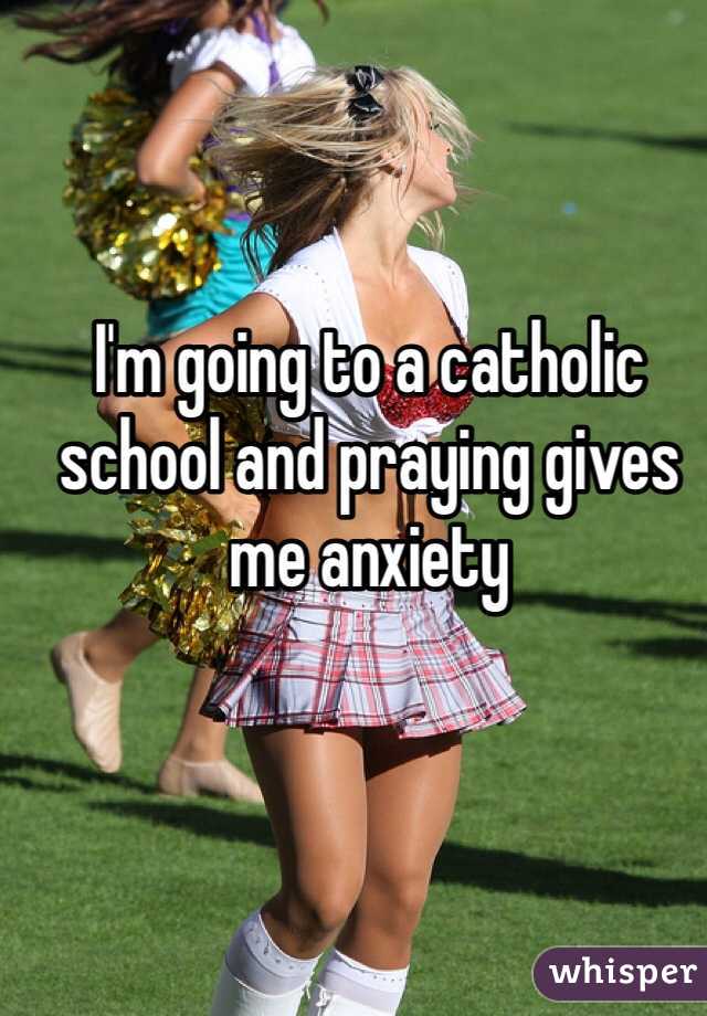 I'm going to a catholic school and praying gives me anxiety 