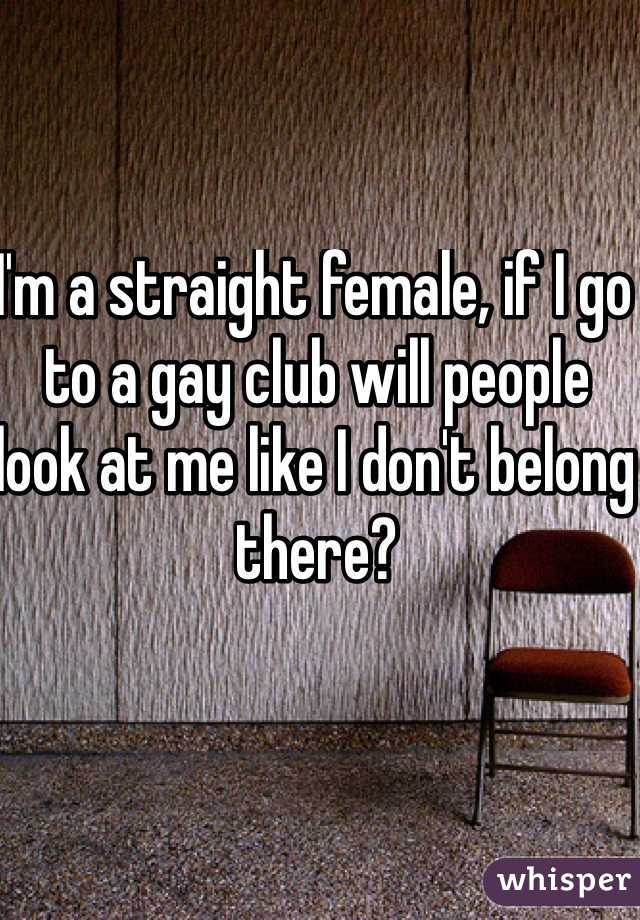 I'm a straight female, if I go to a gay club will people look at me like I don't belong there?