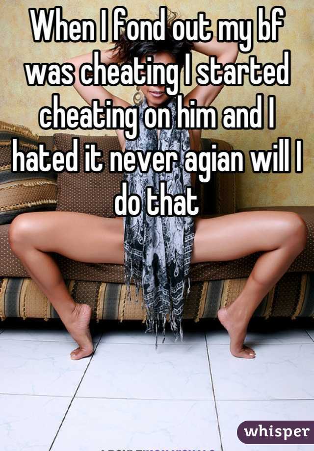 When I fond out my bf was cheating I started cheating on him and I hated it never agian will I do that
