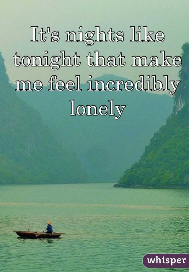 It's nights like tonight that make me feel incredibly lonely