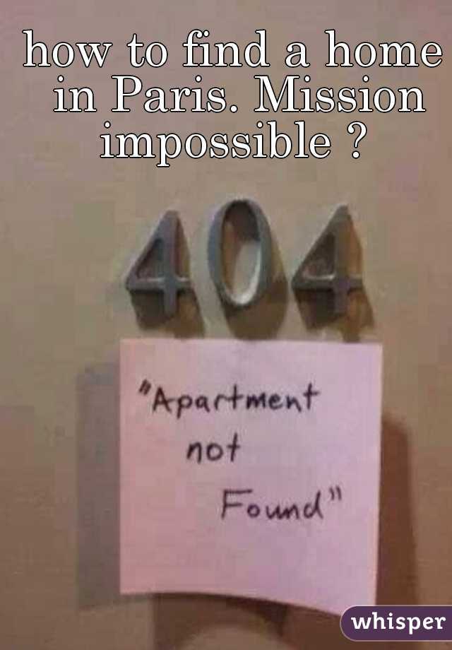 how to find a home in Paris. Mission impossible ? 