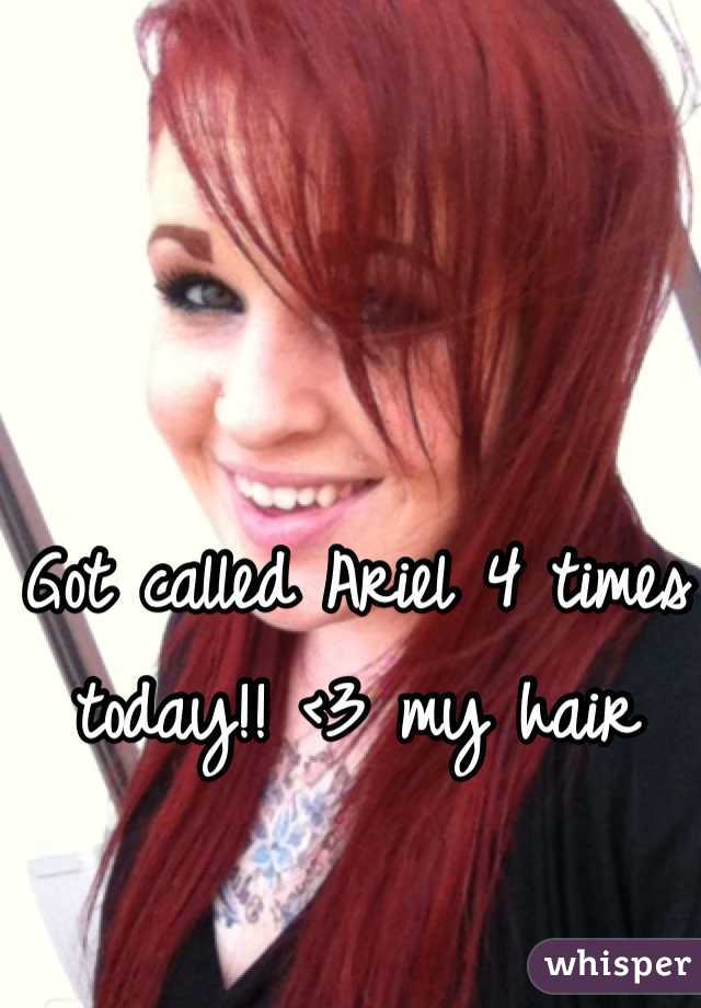 Got called Ariel 4 times today!! <3 my hair