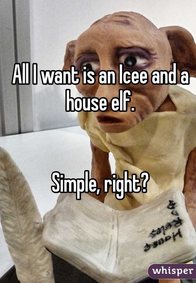 All I want is an Icee and a house elf.


Simple, right?