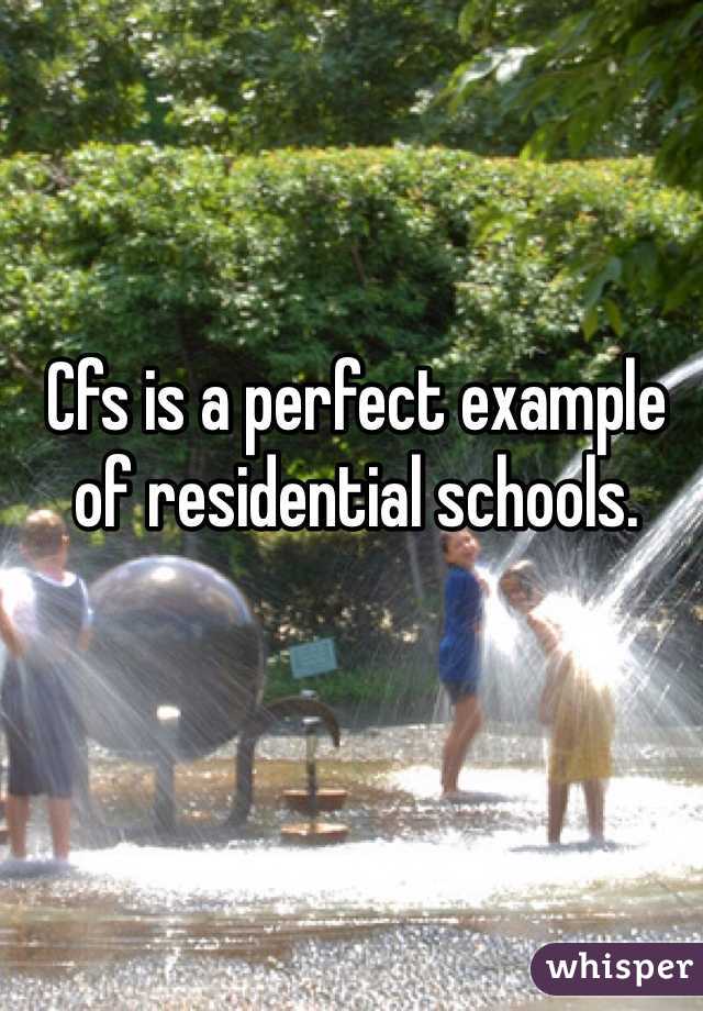 Cfs is a perfect example of residential schools. 
