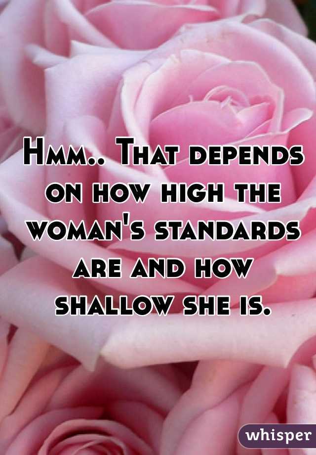 Hmm.. That depends on how high the woman's standards are and how shallow she is. 