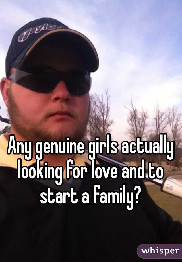 Any genuine girls actually looking for love and to start a family?
