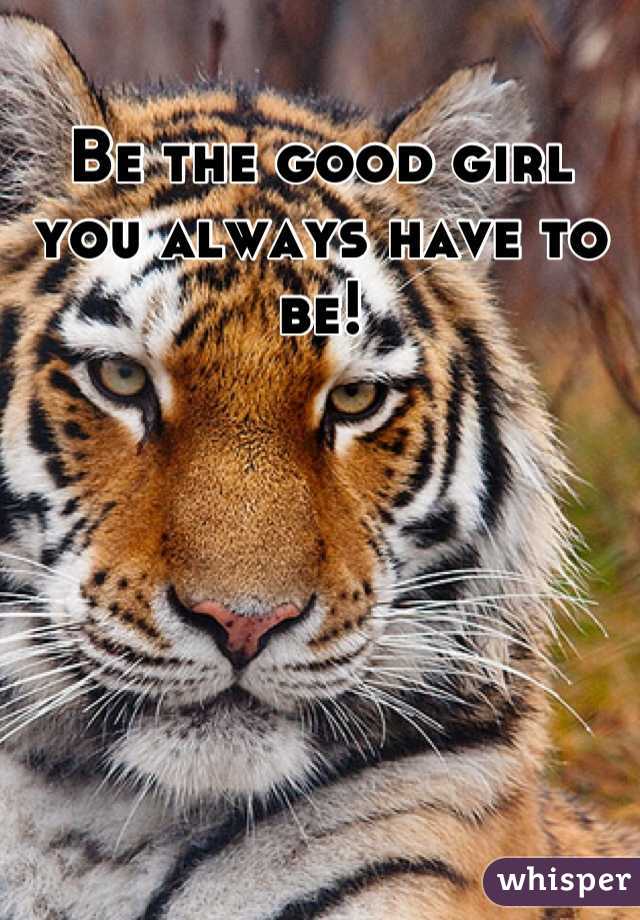 Be the good girl you always have to be!