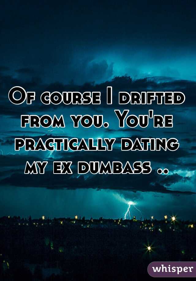 Of course I drifted from you. You're practically dating my ex dumbass .. 