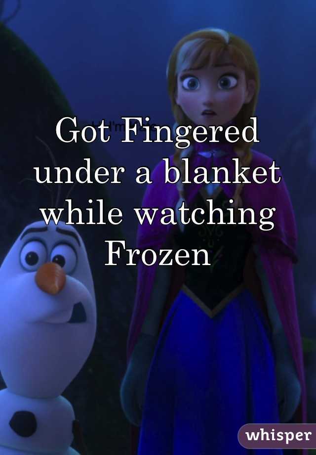Got Fingered under a blanket while watching Frozen