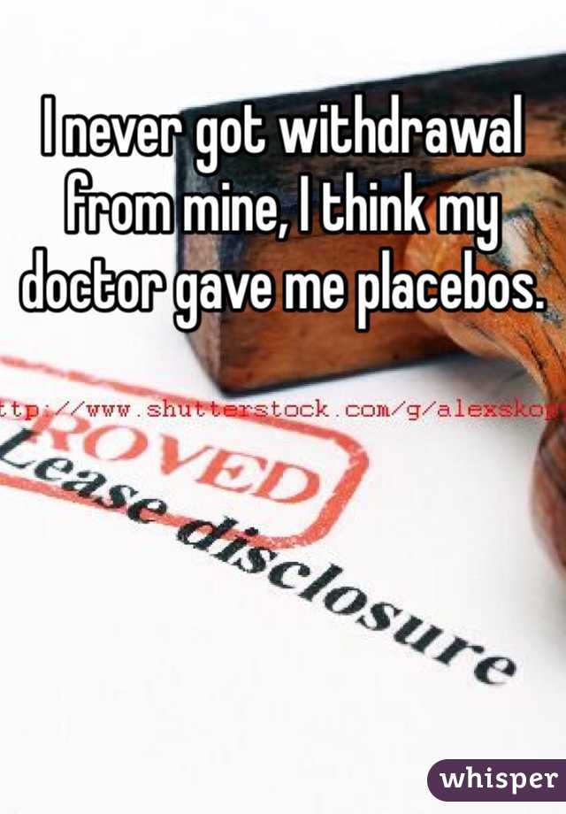 I never got withdrawal from mine, I think my doctor gave me placebos.
