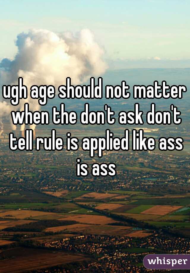 ugh age should not matter when the don't ask don't tell rule is applied like ass is ass