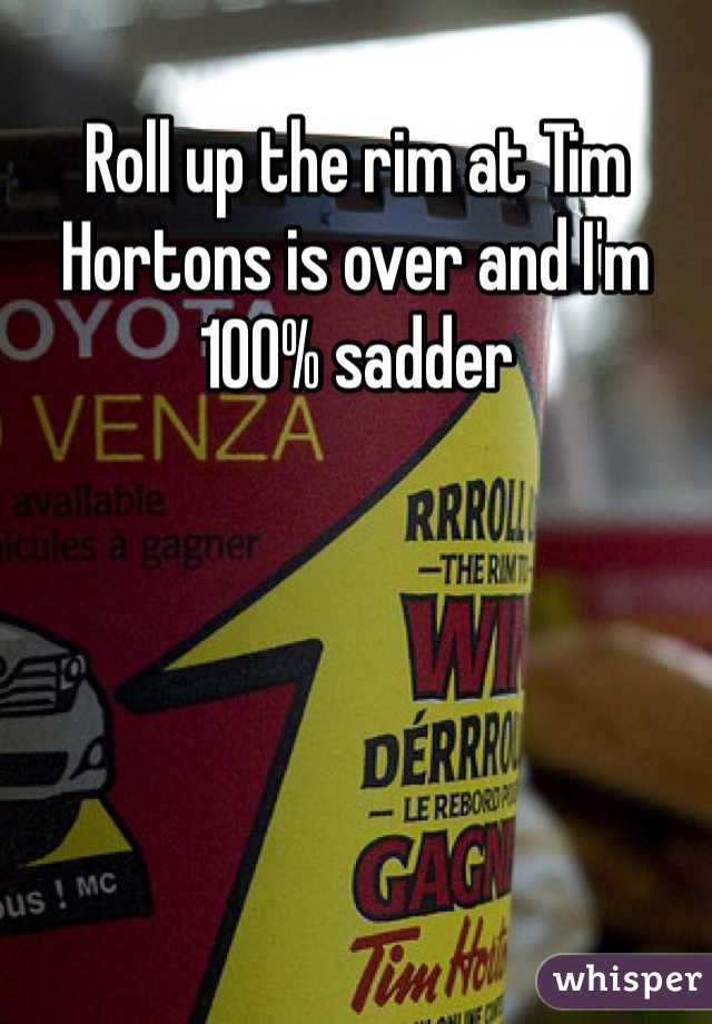 Roll up the rim at Tim Hortons is over and I'm 100% sadder 