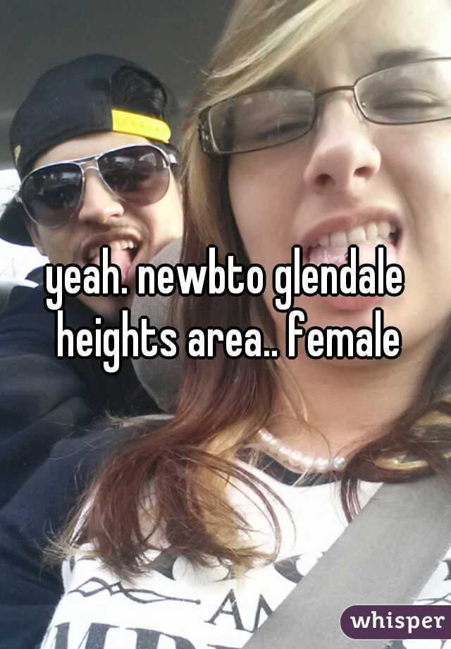 yeah. newbto glendale heights area.. female