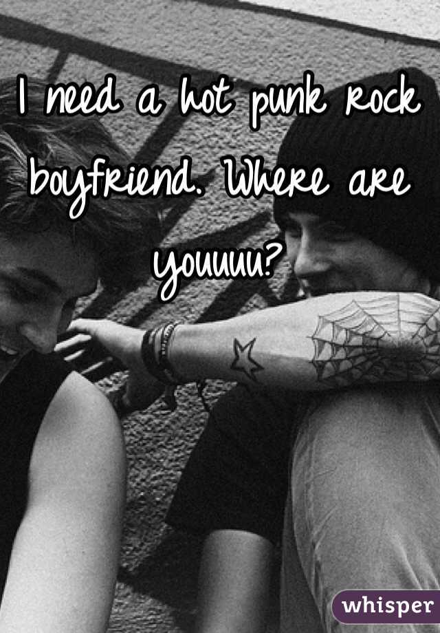 I need a hot punk rock boyfriend. Where are youuuu? 