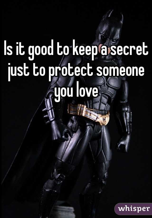 Is it good to keep a secret just to protect someone you love
