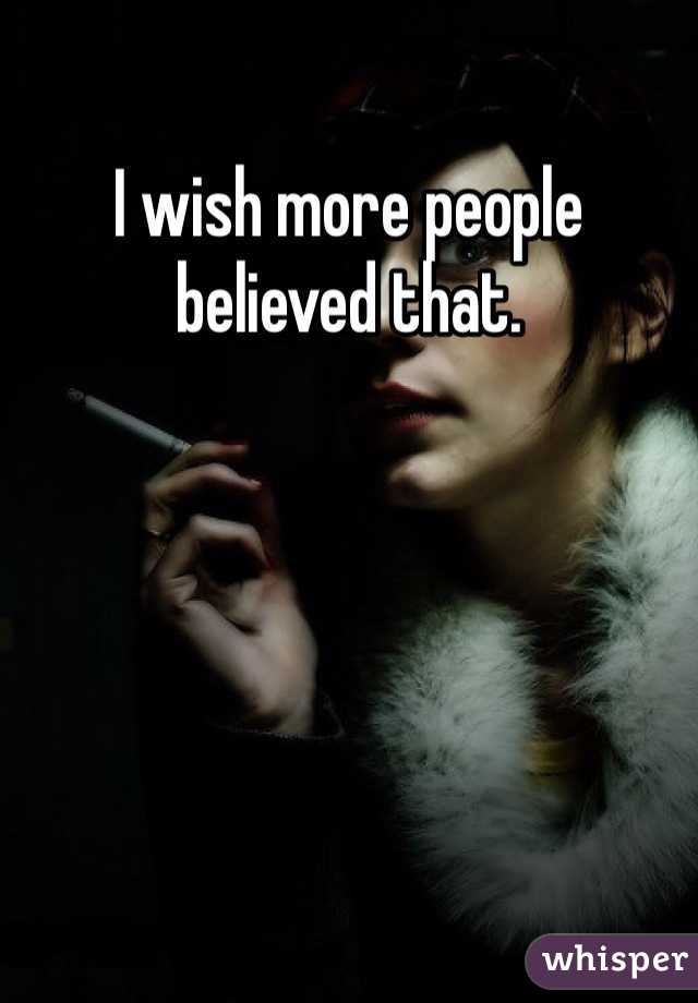 I wish more people believed that. 