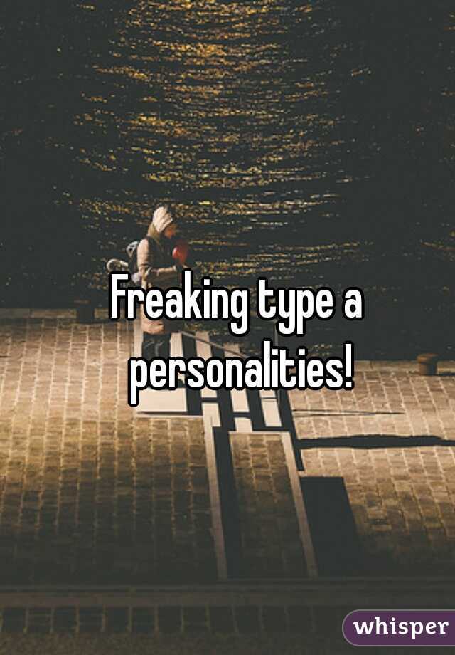 Freaking type a personalities!