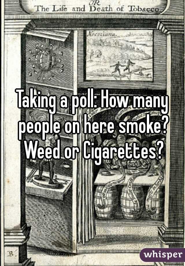 Taking a poll: How many people on here smoke? Weed or Cigarettes?