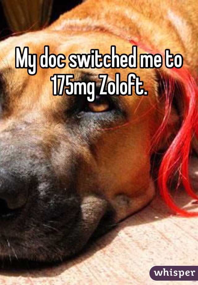 My doc switched me to 175mg Zoloft.
