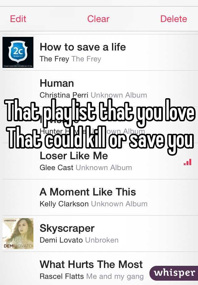 That playlist that you love
That could kill or save you