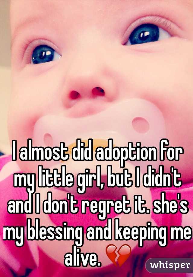 I almost did adoption for my little girl, but I didn't and I don't regret it. she's my blessing and keeping me alive. 💔