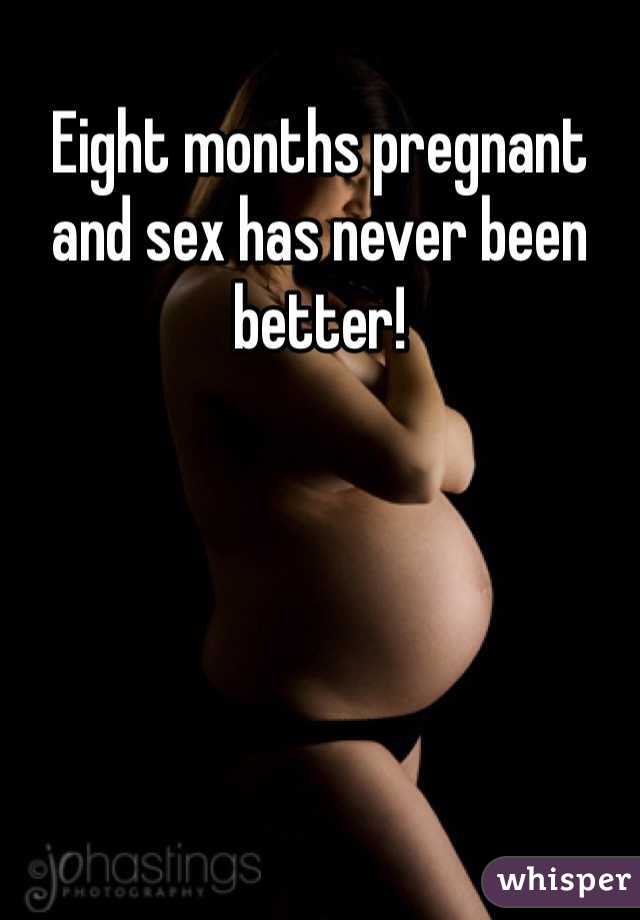 Eight months pregnant and sex has never been better!