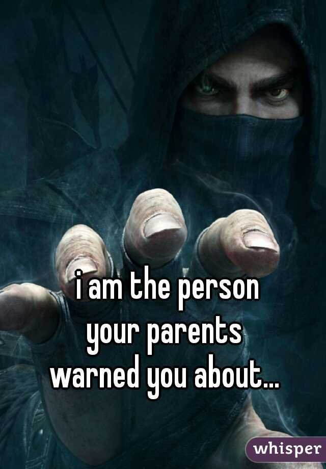 i am the person
your parents 
warned you about... 