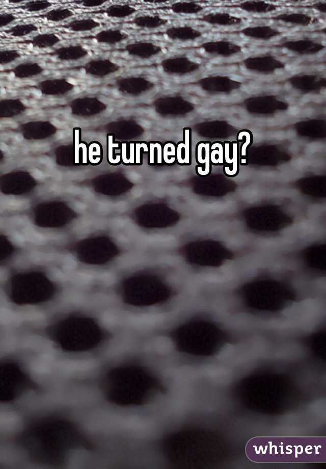 he turned gay? 