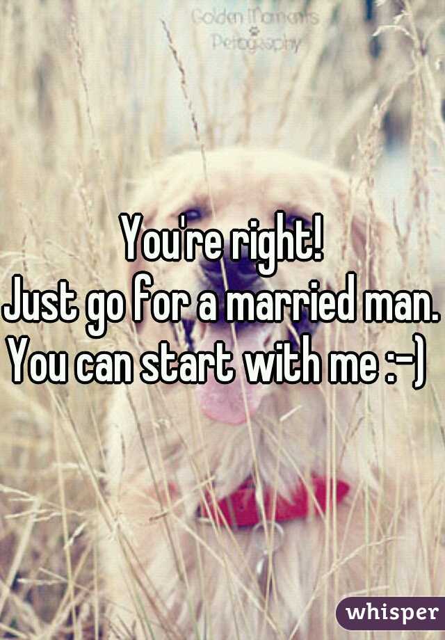 You're right!
Just go for a married man.
You can start with me :-) 