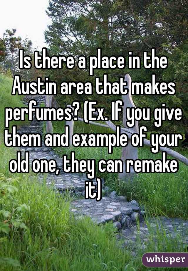 Is there a place in the Austin area that makes perfumes? (Ex. If you give them and example of your old one, they can remake it) 