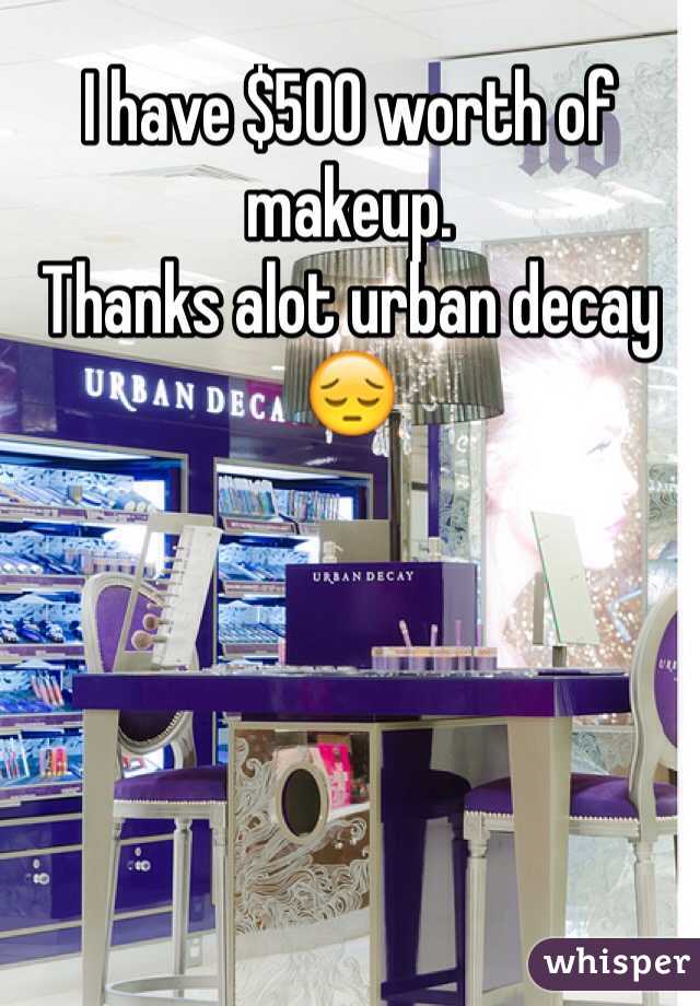 I have $500 worth of makeup.
Thanks alot urban decay
😔