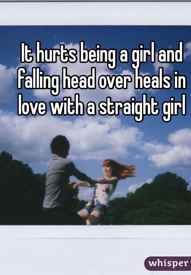 It hurts being a girl and falling head over heals in love with a straight girl
