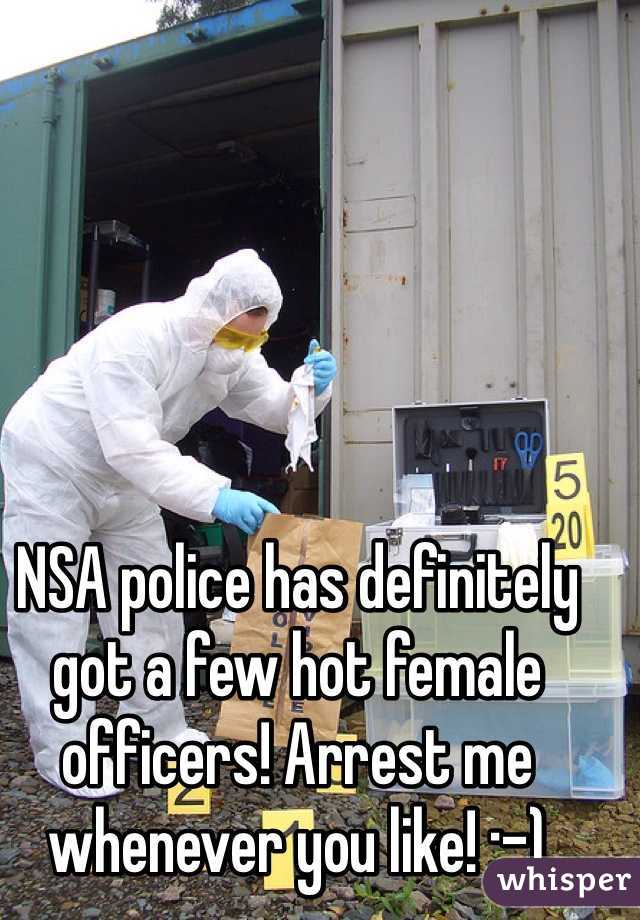 NSA police has definitely got a few hot female officers! Arrest me whenever you like! :-) 