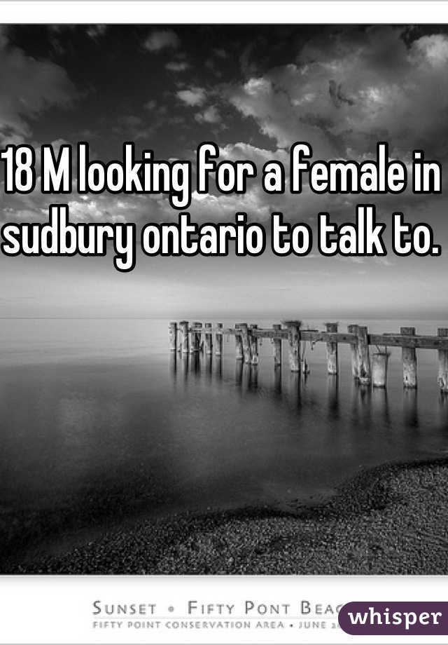 18 M looking for a female in sudbury ontario to talk to.