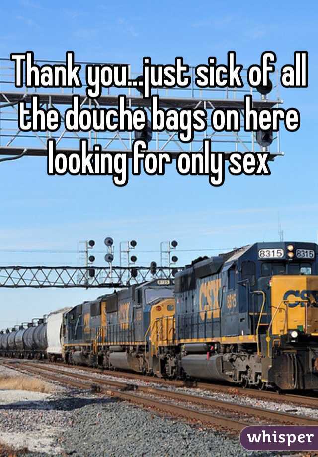 Thank you...just sick of all the douche bags on here looking for only sex