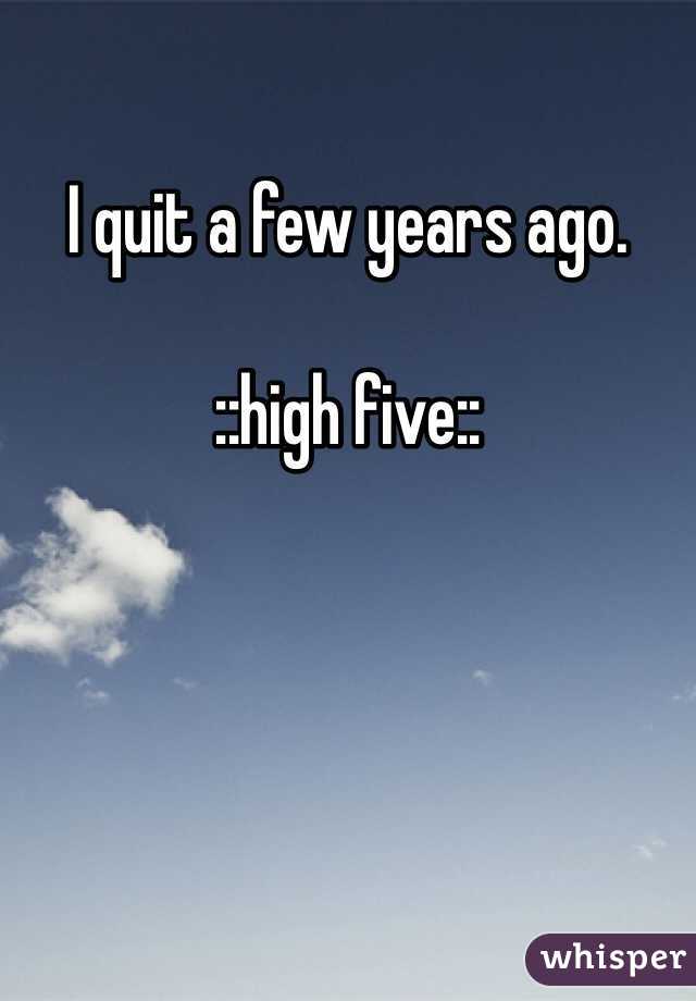 I quit a few years ago. 

::high five::