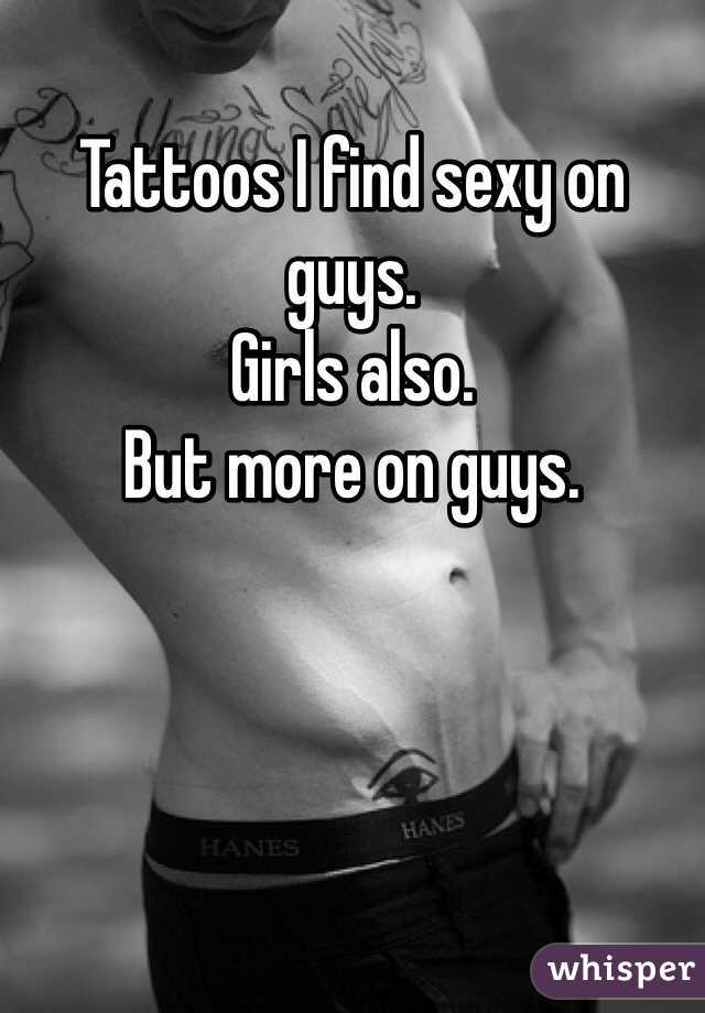 Tattoos I find sexy on guys.
Girls also.
But more on guys.
