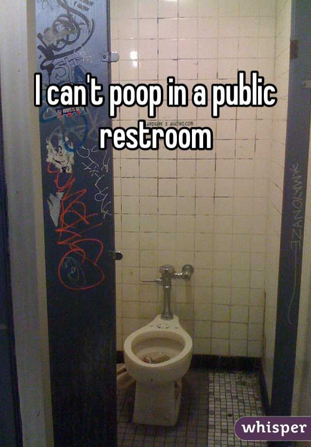 I can't poop in a public restroom