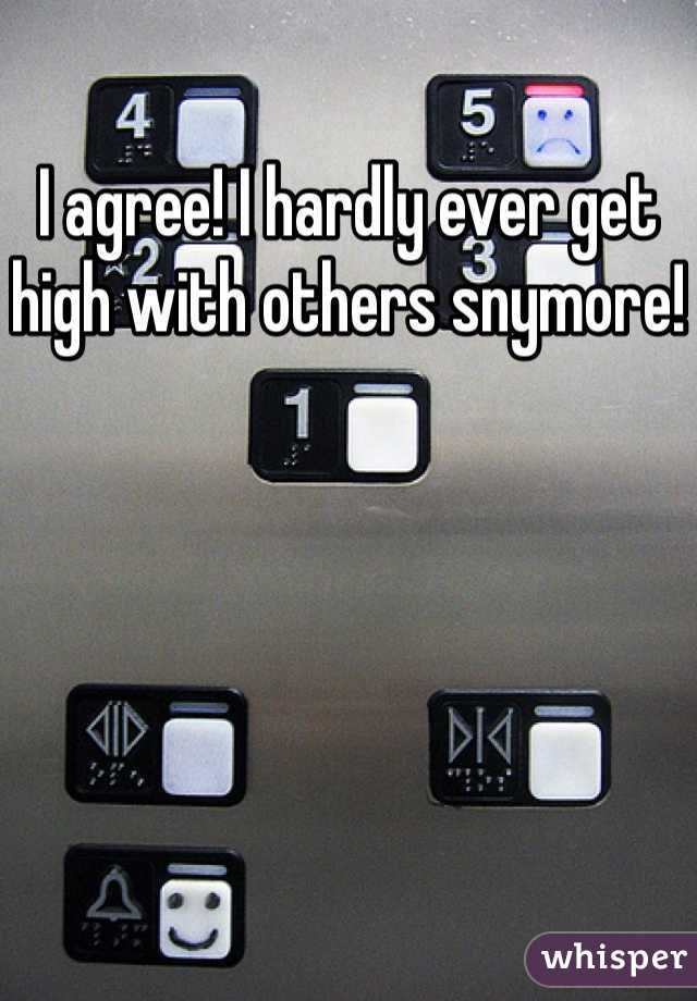 I agree! I hardly ever get high with others snymore!