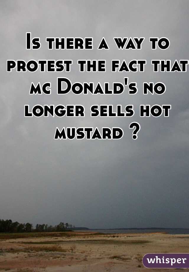 Is there a way to protest the fact that mc Donald's no longer sells hot mustard ?