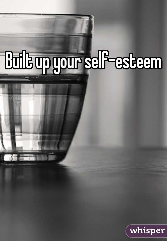 Built up your self-esteem

